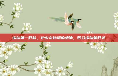 诛仙第一野味，炉火与秘境的绝响，梦幻诛仙烤野鸡
