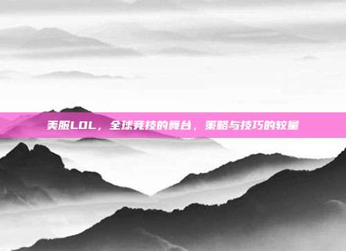 美服LOL，全球竞技的舞台，策略与技巧的较量