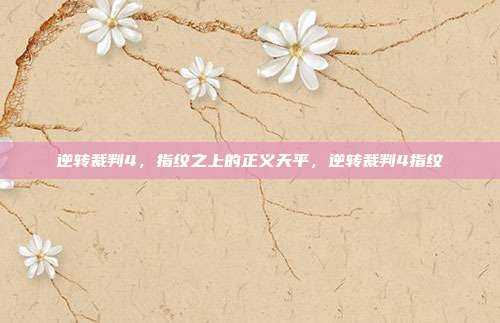 逆转裁判4，指纹之上的正义天平，逆转裁判4指纹