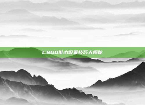 CSGO准心设置技巧大揭秘