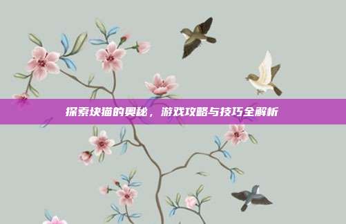 探索块猫的奥秘,游戏攻略与技巧全解析