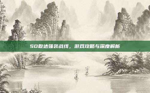 SD敢达强袭战线，游戏攻略与深度解析