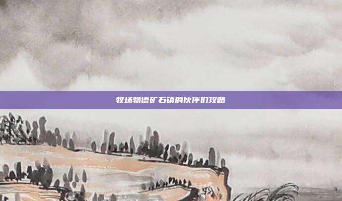 牧场物语矿石镇的伙伴们攻略