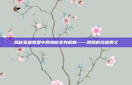 揭秘英雄联盟中的神秘变身机制——凯隐的终极奥义