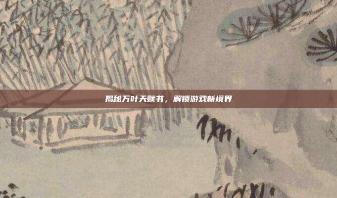 揭秘万叶天赋书,解锁游戏新境界