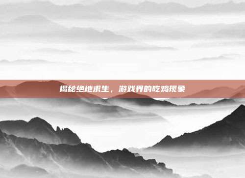 揭秘绝地求生,游戏界的吃鸡现象