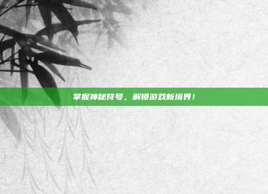 掌握神秘符号,解锁游戏新境界!