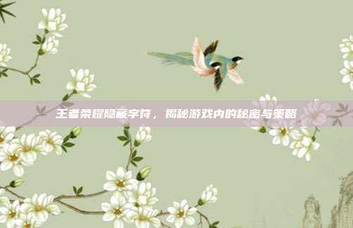 王者荣耀隐藏字符,揭秘游戏内的秘密与策略