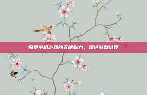 探索单机游戏的无限魅力,精选游戏推荐