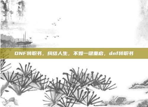 DNF转职书，纠结人生，不如一键重启，dnf转职书