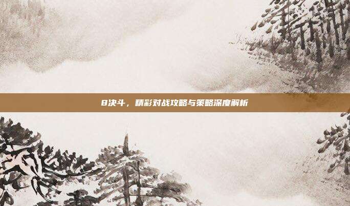 8决斗，精彩对战攻略与策略深度解析