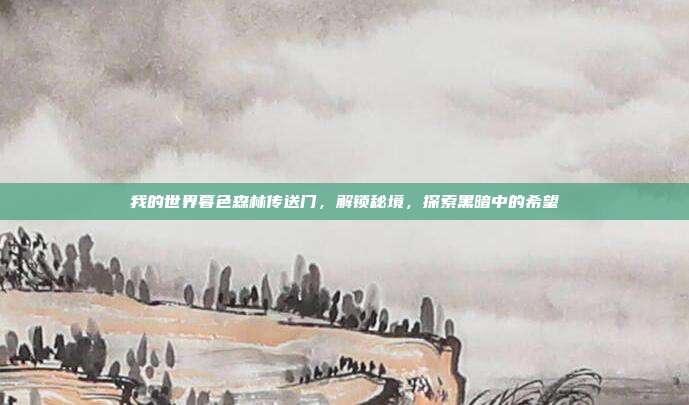 我的世界暮色森林传送门,解锁秘境,探索黑暗中的希望
