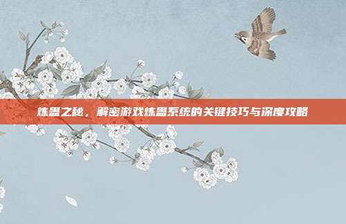 炼蛊之秘,解密游戏炼蛊系统的关键技巧与深度攻略