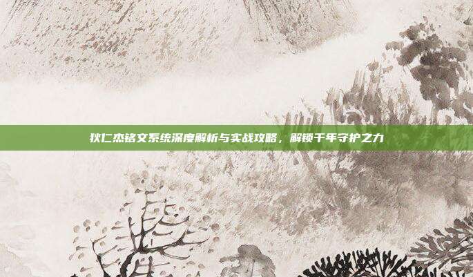 狄仁杰铭文系统深度解析与实战攻略，解锁千年守护之力