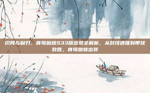 织网与利刃,育母蜘蛛S33版出装全解析,从对线速推到带球致胜,育母蜘蛛出装