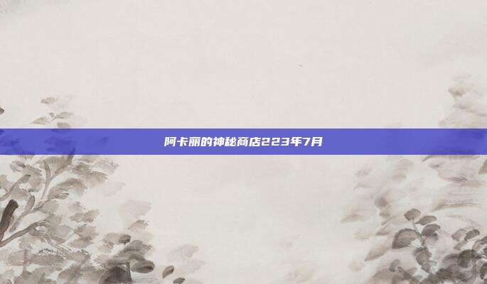阿卡丽的神秘商店223年7月