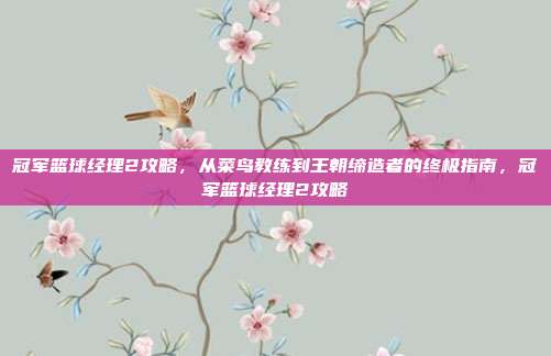 冠军篮球经理2攻略,从菜鸟教练到王朝缔造者的终极指南,冠军篮球经理2攻略