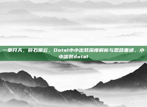一拳开天，碎石崩云，Dota1小小出装深度解析与思路重述，小小出装dota1