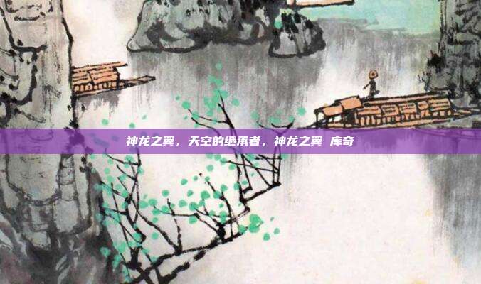 神龙之翼，天空的继承者，神龙之翼 库奇