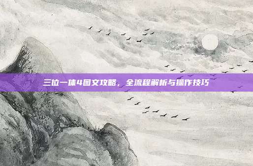 三位一体4图文攻略,全流程解析与操作技巧