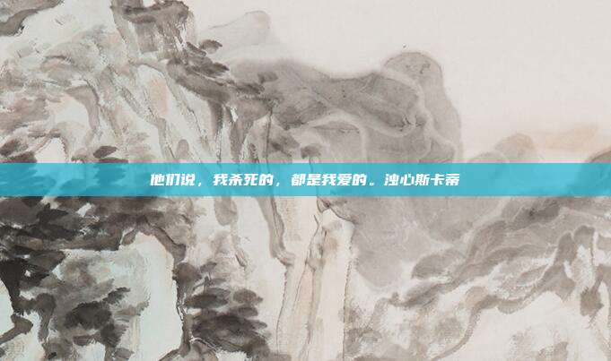 他们说,我杀死的,都是我爱的。浊心斯卡蒂