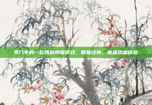 零几年的一款西游横版游戏，回首经典，重温热血冒险