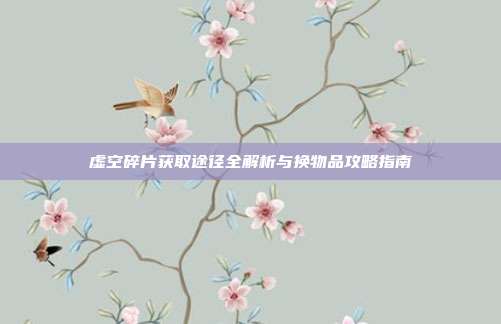 虚空碎片获取途径全解析与换物品攻略指南