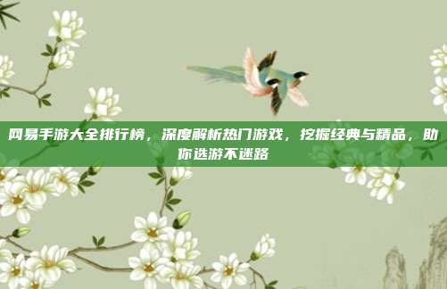 网易手游大全排行榜,深度解析热门游戏,挖掘经典与精品,助你选游不迷路