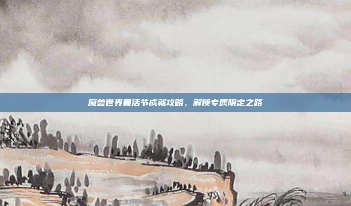 魔兽世界复活节成就攻略,解锁专属限定之路