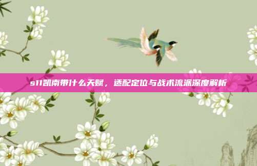s11凯南带什么天赋，适配定位与战术流派深度解析