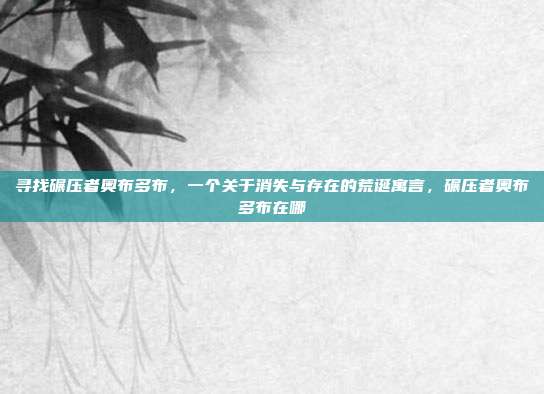 寻找碾压者奥布多布,一个关于消失与存在的荒诞寓言,碾压者奥布多布在哪