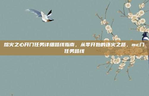 熔火之心开门任务详细路线指南，从零开始的逐火之路，mc门任务路线