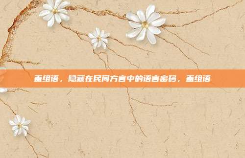 盖组语，隐藏在民间方言中的语言密码，盖组语