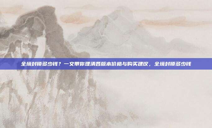 全境封锁多少钱?一文带你理清各版本价格与购买建议,全境封锁多少钱