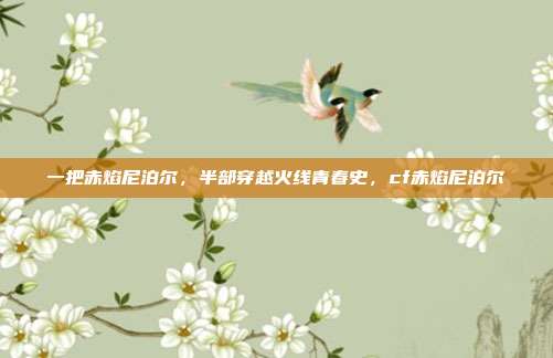 一把赤焰尼泊尔，半部穿越火线青春史，cf赤焰尼泊尔