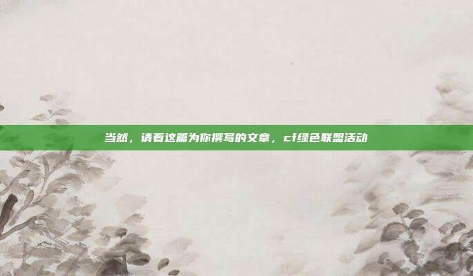 当然,请看这篇为你撰写的文章,cf绿色联盟活动