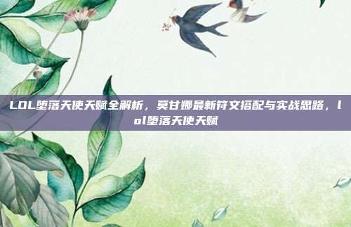 LOL堕落天使天赋全解析,莫甘娜最新符文搭配与实战思路,lol堕落天使天赋