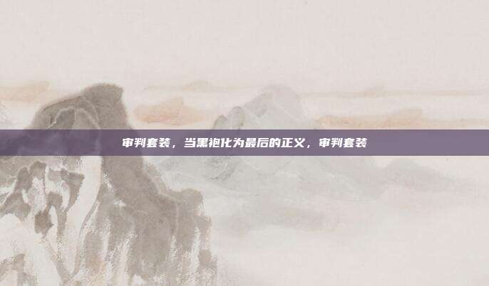 审判套装,当黑袍化为最后的正义,审判套装