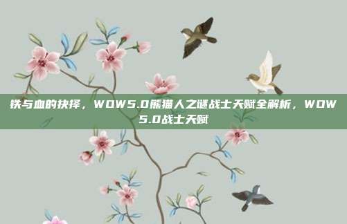 铁与血的抉择,WOW5.0熊猫人之谜战士天赋全解析,WOW5.0战士天赋