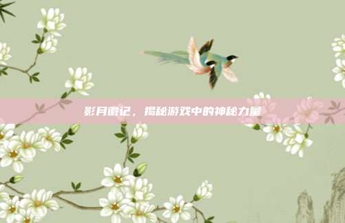 影月徽记，揭秘游戏中的神秘力量