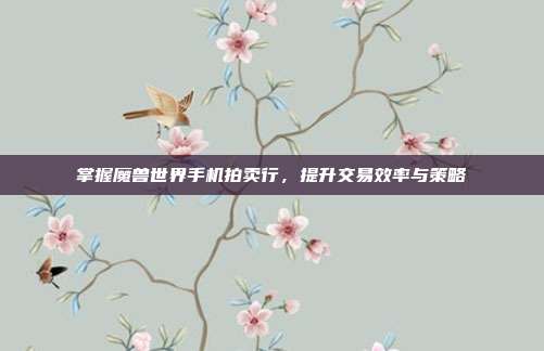 掌握魔兽世界手机拍卖行，提升交易效率与策略