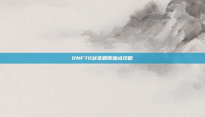 DNF70剑圣刷图加点攻略