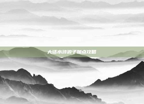 大话水浒浪子加点攻略