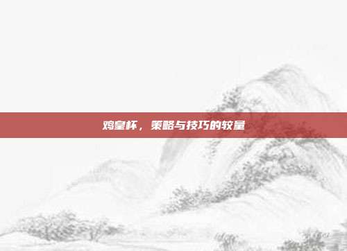 鸡皇杯，策略与技巧的较量