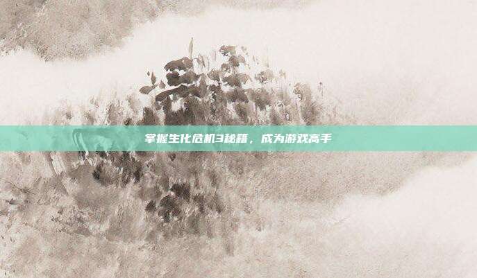 掌握生化危机3秘籍，成为游戏高手