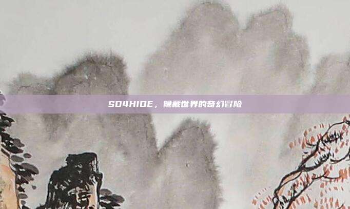 SD4HIDE，隐藏世界的奇幻冒险