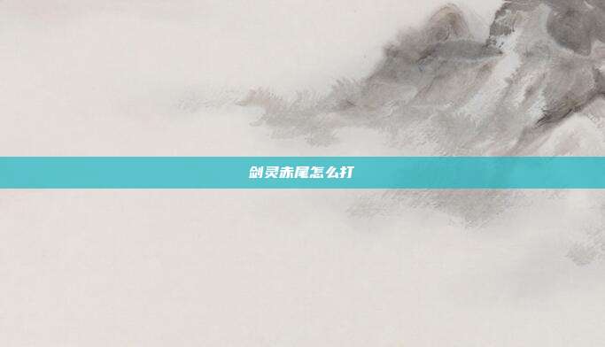 剑灵赤尾怎么打