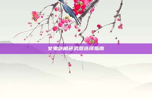 女鬼剑角色武器选择指南