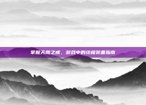 掌握天鹰之戒,游戏中的终极装备指南