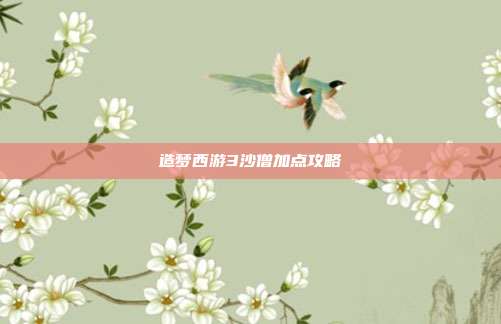 造梦西游3沙僧加点攻略